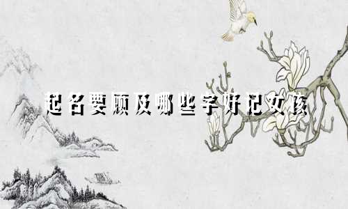 起名要顾及哪些字好记女孩