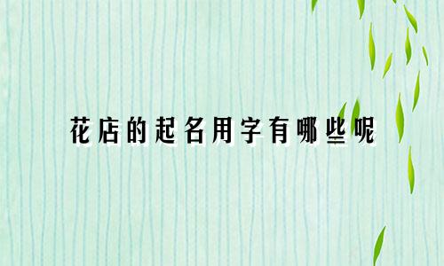花店的起名用字有哪些呢