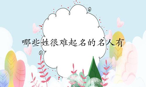 哪些姓很难起名的名人有