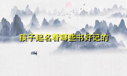 孩子起名看哪些书好记的