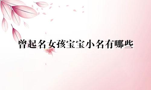 曾起名女孩宝宝小名有哪些