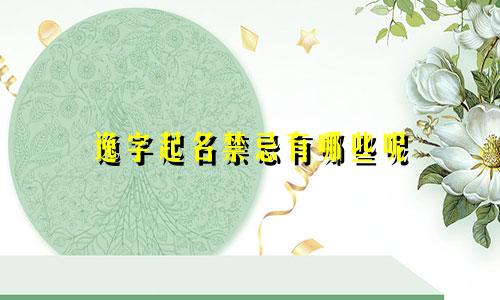 逸字起名禁忌有哪些呢