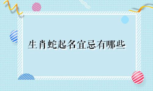 生肖蛇起名宜忌有哪些