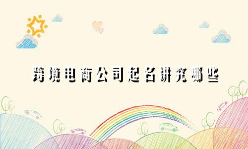 跨境电商公司起名讲究哪些