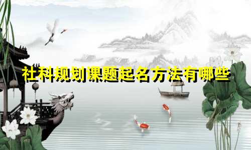 社科规划课题起名方法有哪些