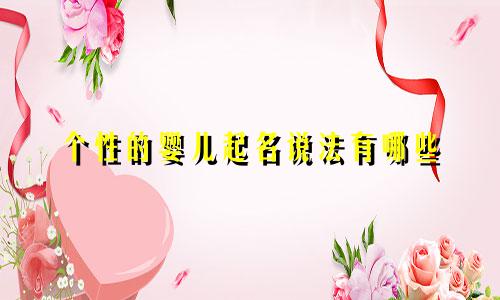 个性的婴儿起名说法有哪些