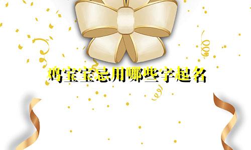 鸡宝宝忌用哪些字起名