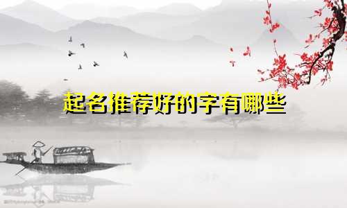 起名推荐好的字有哪些