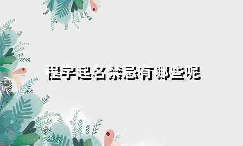 程字起名禁忌有哪些呢