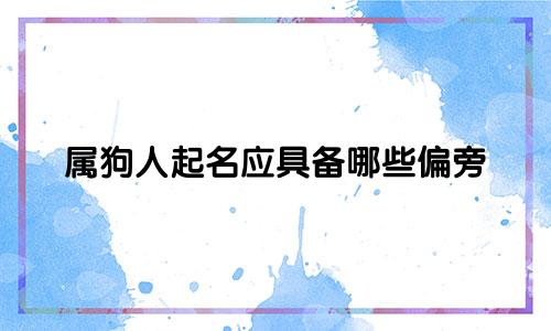 属狗人起名应具备哪些偏旁