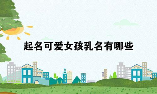 起名可爱女孩乳名有哪些