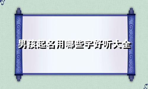 男孩起名用哪些字好听大全