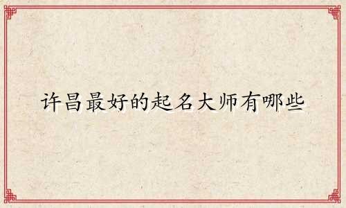 许昌最好的起名大师有哪些