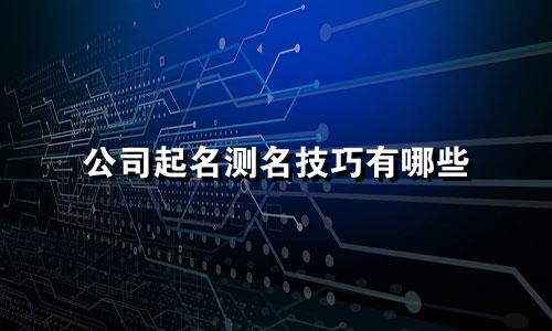 公司起名测名技巧有哪些