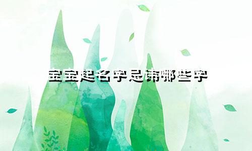 宝宝起名字忌讳哪些字