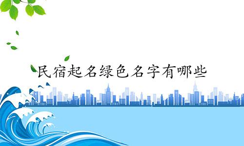民宿起名绿色名字有哪些