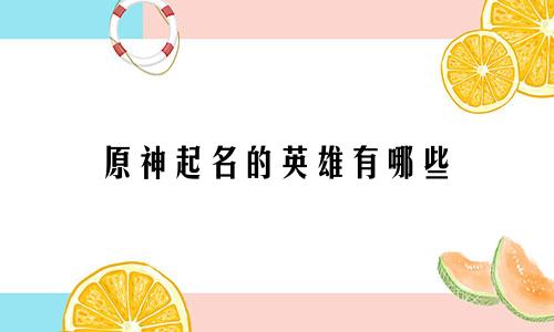 原神起名的英雄有哪些