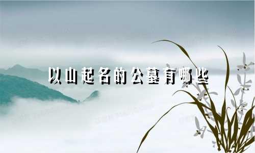 以山起名的公墓有哪些