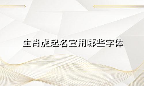 生肖虎起名宜用哪些字体