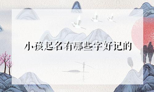 小孩起名有哪些字好记的