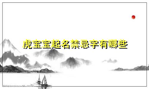 虎宝宝起名禁忌字有哪些