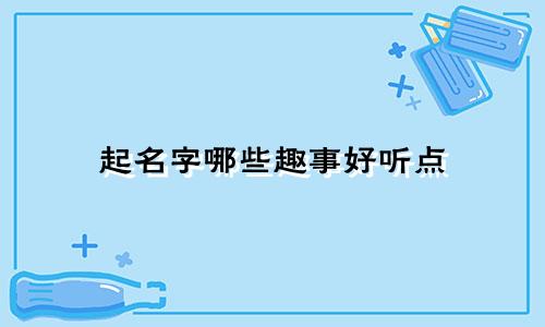 起名字哪些趣事好听点