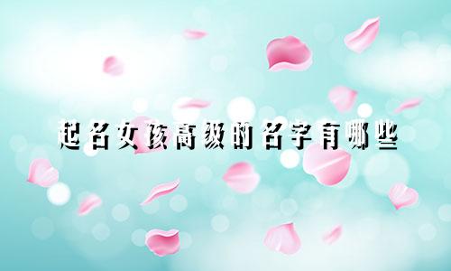 起名女孩高级的名字有哪些