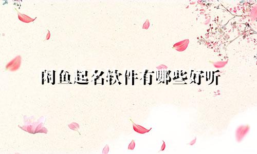 闲鱼起名软件有哪些好听