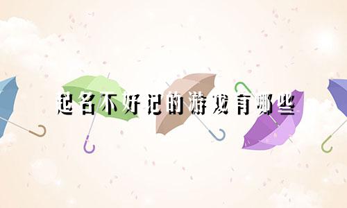 起名不好记的游戏有哪些