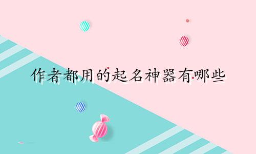 作者都用的起名神器有哪些