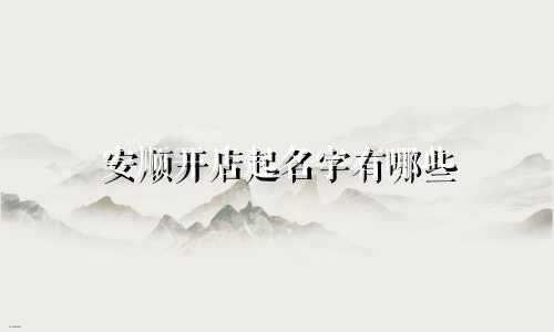 安顺开店起名字有哪些