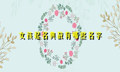 女孩起名典故有哪些名字