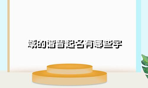 域的谐音起名有哪些字