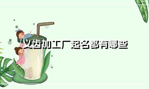 义齿加工厂起名都有哪些