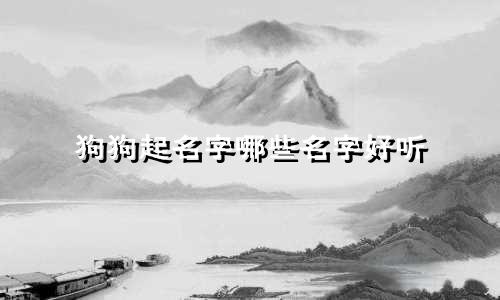 狗狗起名字哪些名字好听