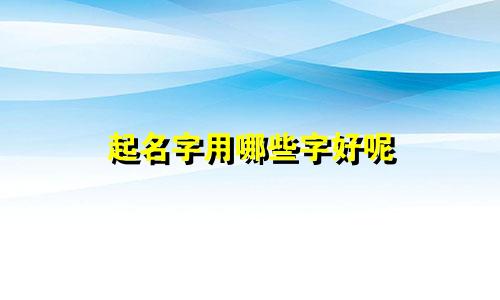 起名字用哪些字好呢