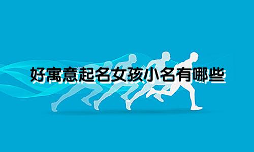 好寓意起名女孩小名有哪些