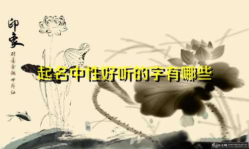 起名中性好听的字有哪些