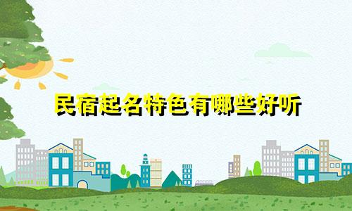 民宿起名特色有哪些好听