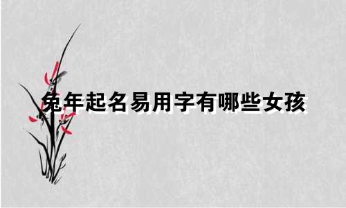 兔年起名易用字有哪些女孩