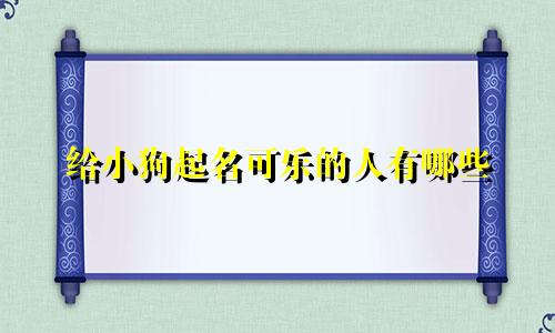 给小狗起名可乐的人有哪些