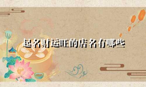 起名财运旺的店名有哪些