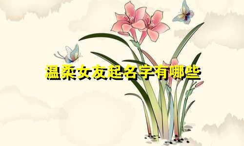 温柔女友起名字有哪些