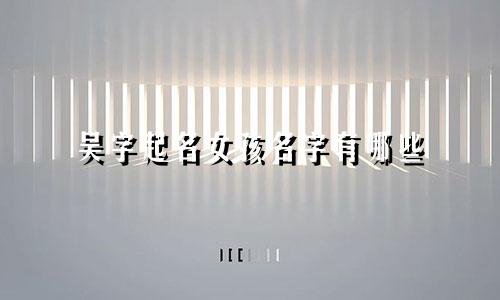 吴字起名女孩名字有哪些