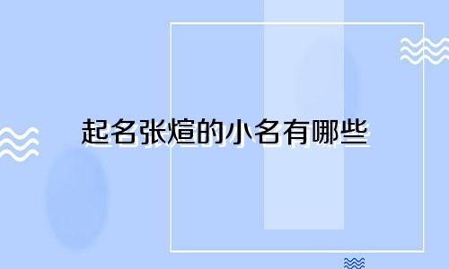 起名张煊的小名有哪些