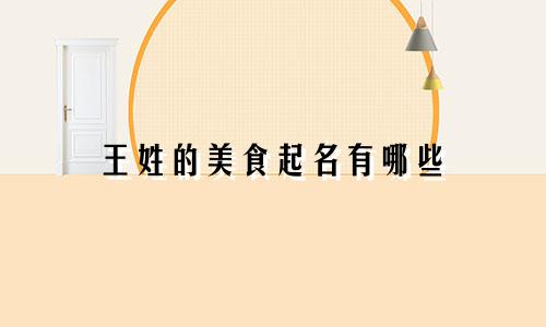 王姓的美食起名有哪些