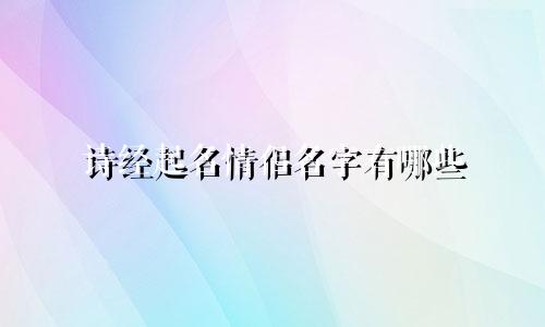 诗经起名情侣名字有哪些