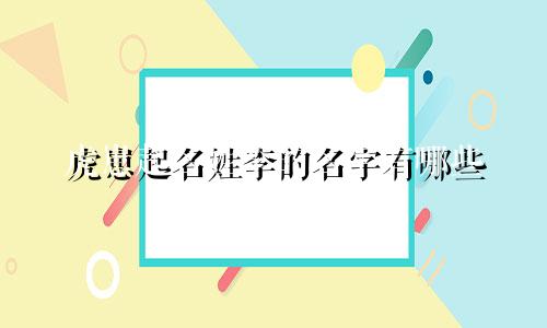 虎崽起名姓李的名字有哪些