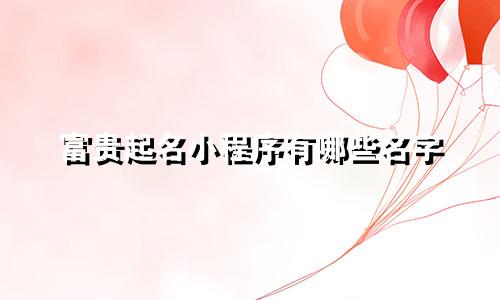 富贵起名小程序有哪些名字