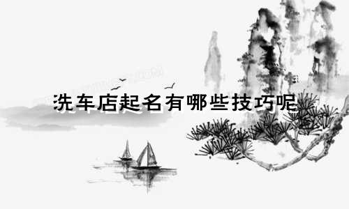 洗车店起名有哪些技巧呢